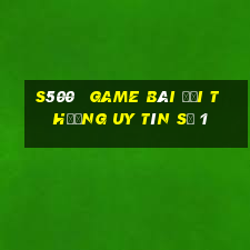 s500   game bài đổi thưởng uy tín số 1