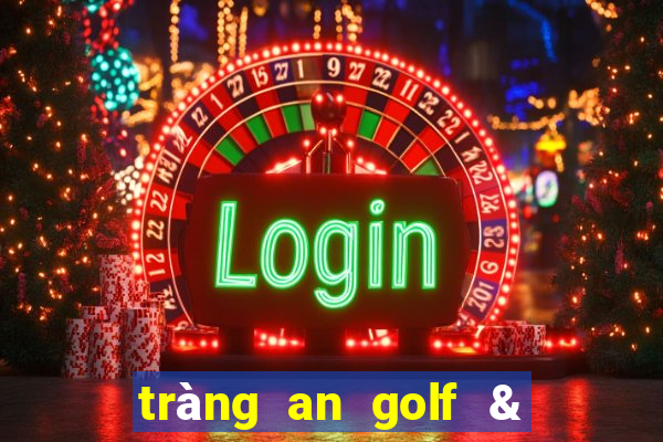 tràng an golf & country club