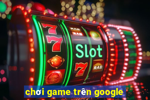 chơi game trên google