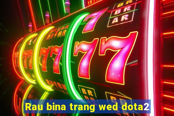 Rau bina trang wed dota2