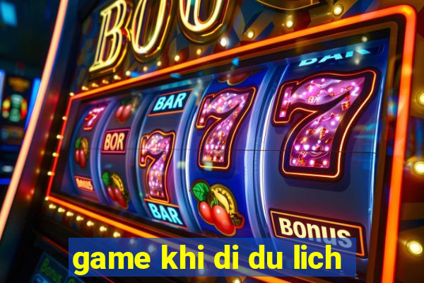 game khi di du lich