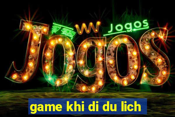 game khi di du lich