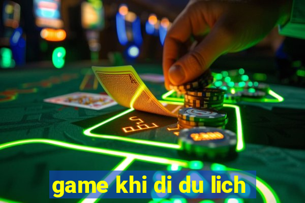 game khi di du lich