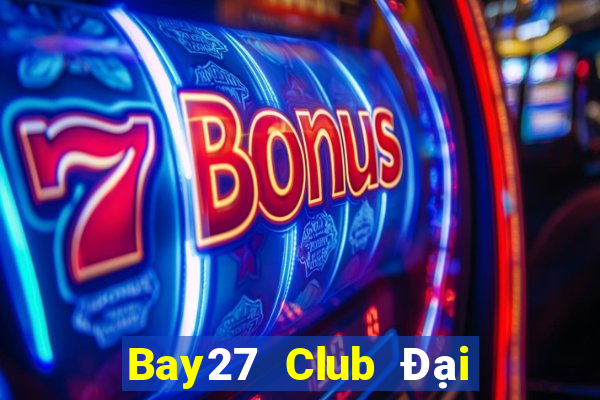 Bay27 Club Đại Lý Cấp 1 Game Bài