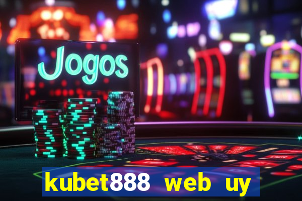 kubet888 web uy tín số 1