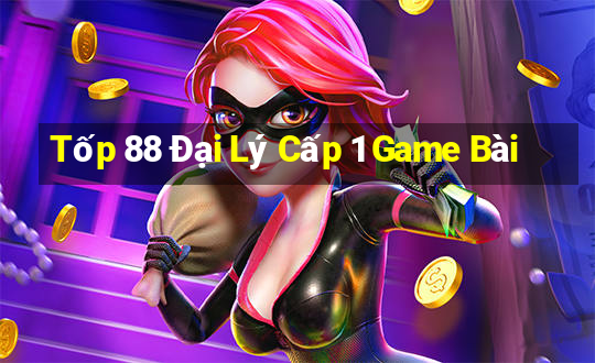 Tốp 88 Đại Lý Cấp 1 Game Bài