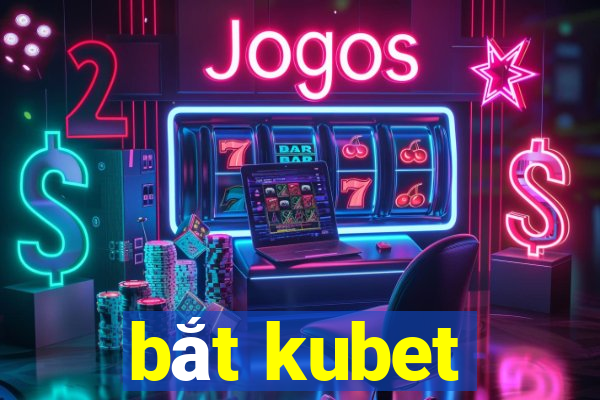 bắt kubet