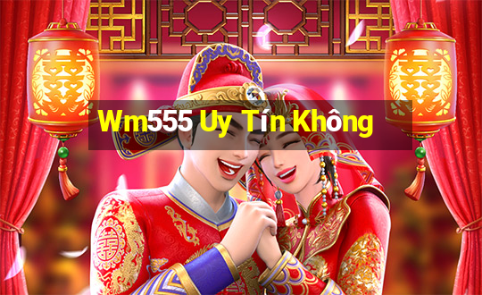 Wm555 Uy Tín Không