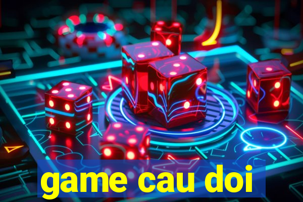 game cau doi