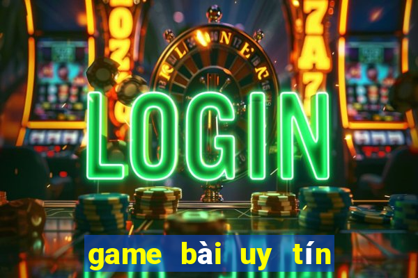 game bài uy tín hiện nay