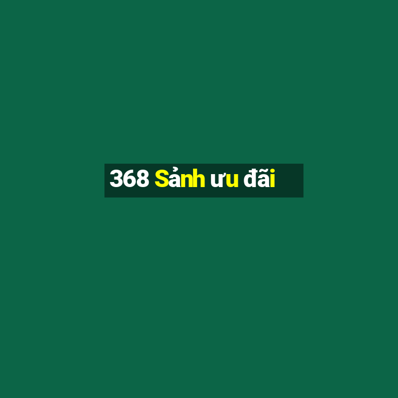 368 Sảnh ưu đãi