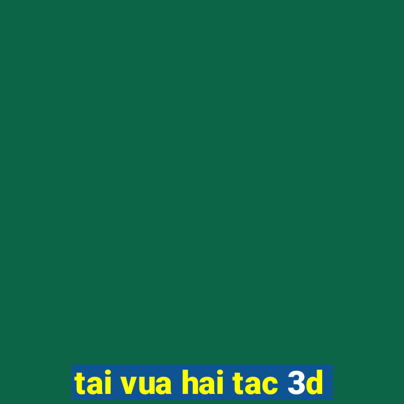 tai vua hai tac 3d