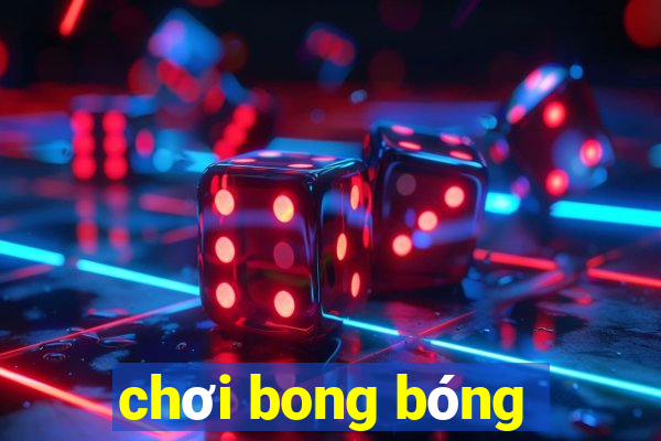 chơi bong bóng