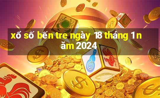 xổ số bến tre ngày 18 tháng 1 năm 2024