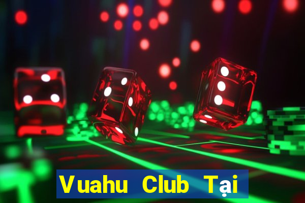 Vuahu Club Tại Game Bài Đổi Thưởng Sinh Tử