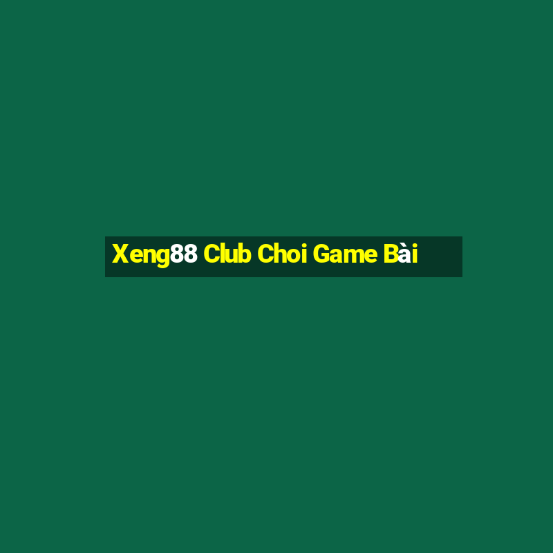 Xeng88 Club Choi Game Bài