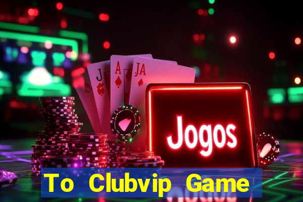 To Clubvip Game Bài B52 Đổi Thưởng 2024