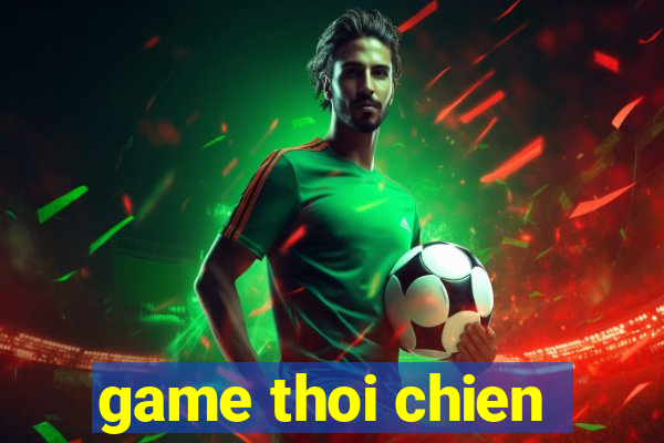 game thoi chien