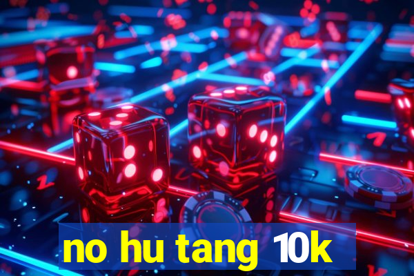 no hu tang 10k