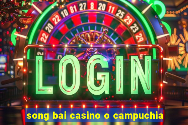 song bai casino o campuchia