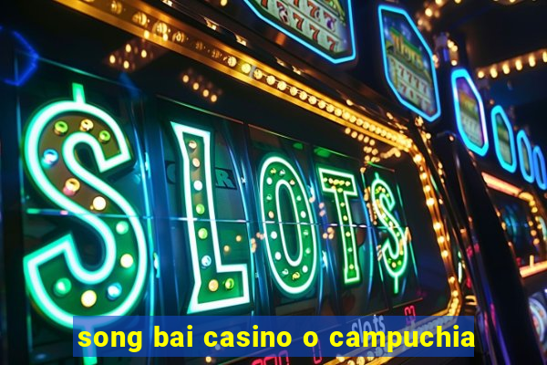 song bai casino o campuchia