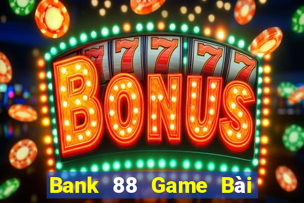 Bank 88 Game Bài Online Hay