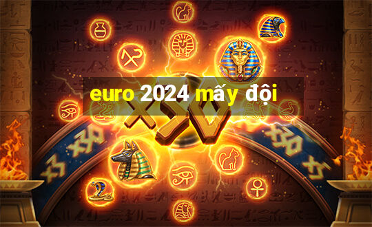 euro 2024 mấy đội