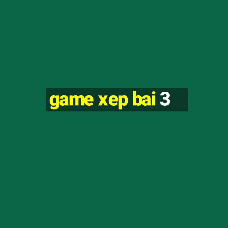 game xep bai 3