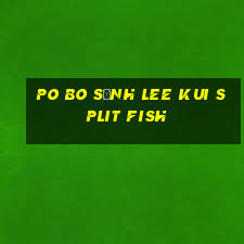 Po Bo Sảnh Lee Kui Split Fish