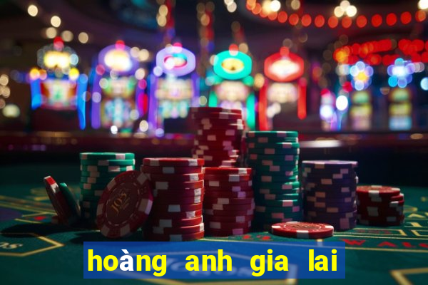 hoàng anh gia lai xổ số gia lai