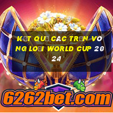 kết quả các trận vòng loại world cup 2024