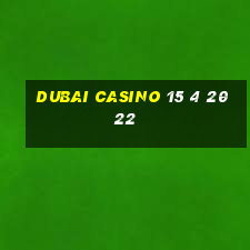 dubai casino 15 4 2022