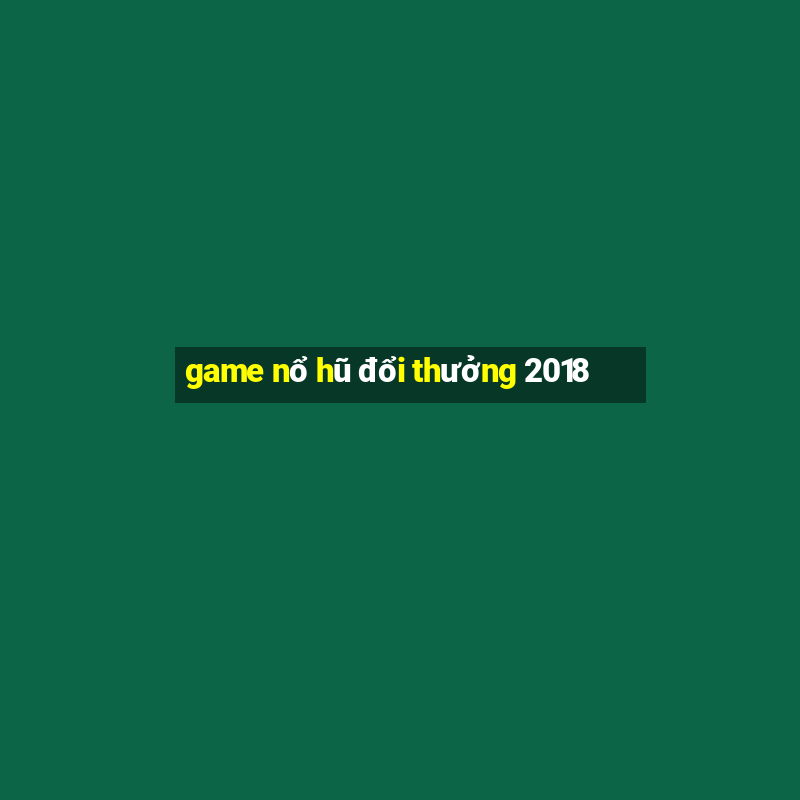 game nổ hũ đổi thưởng 2018