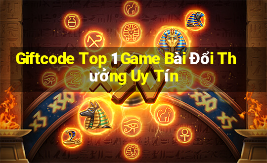 Giftcode Top 1 Game Bài Đổi Thưởng Uy Tín