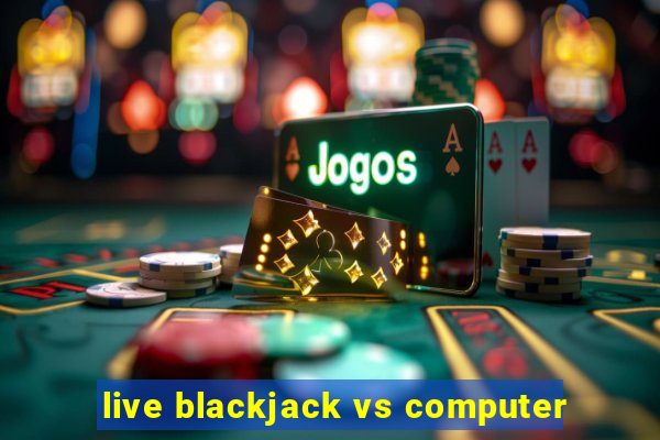 live blackjack vs computer