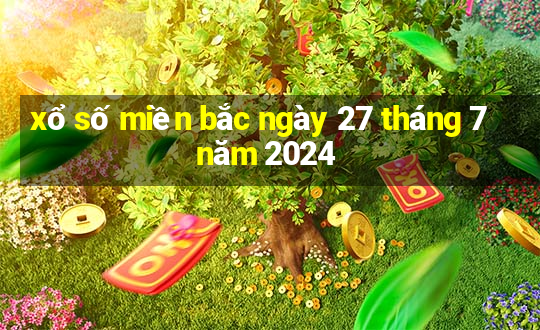 xổ số miền bắc ngày 27 tháng 7 năm 2024