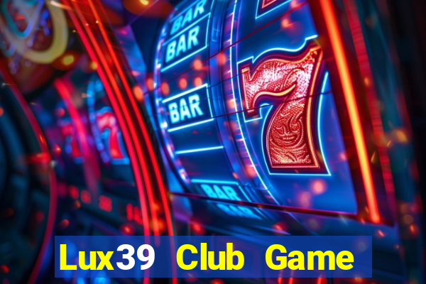 Lux39 Club Game Bài Binh 9 Cây