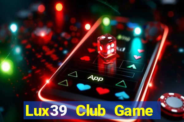 Lux39 Club Game Bài Binh 9 Cây