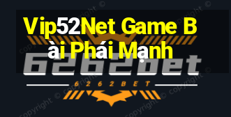 Vip52Net Game Bài Phái Mạnh