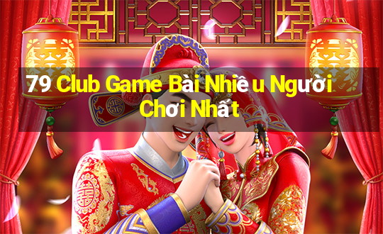 79 Club Game Bài Nhiều Người Chơi Nhất