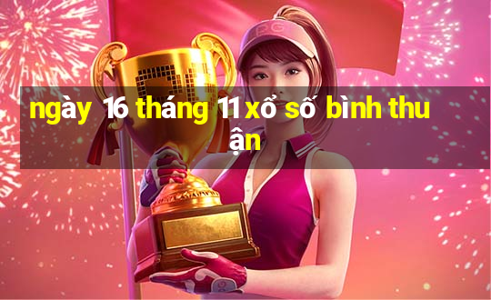 ngày 16 tháng 11 xổ số bình thuận