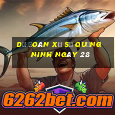 Dự Đoán Xổ Số quảng ninh ngày 28