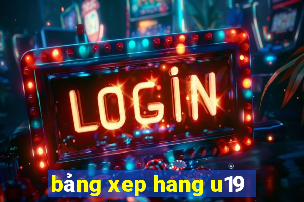 bảng xep hang u19