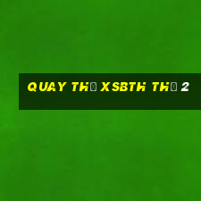 Quay thử XSBTH Thứ 2