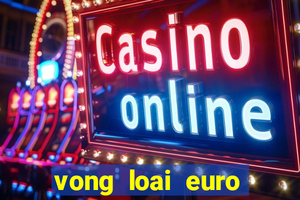 vong loai euro 2024 ket qua