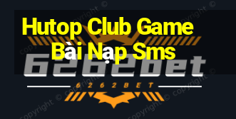 Hutop Club Game Bài Nạp Sms