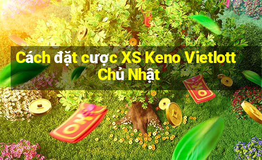 Cách đặt cược XS Keno Vietlott Chủ Nhật