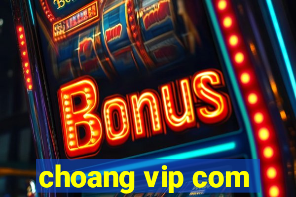 choang vip com