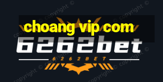 choang vip com