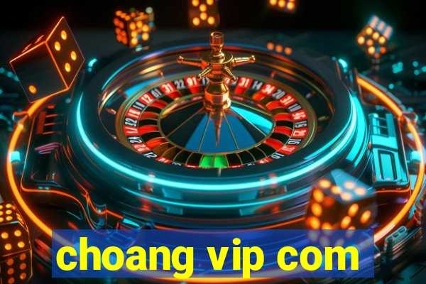 choang vip com